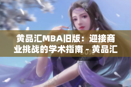 黄品汇MBA旧版：迎接商业挑战的学术指南 - 黄品汇MBA旧版：应对商业挑战的实战指南