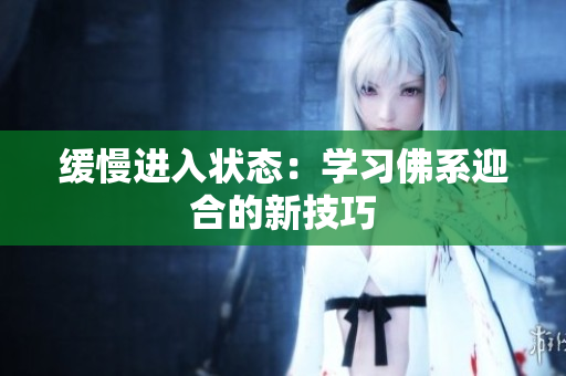 缓慢进入状态：学习佛系迎合的新技巧