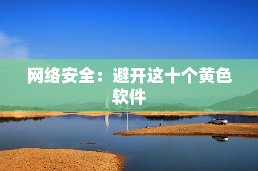 网络安全：避开这十个黄色软件