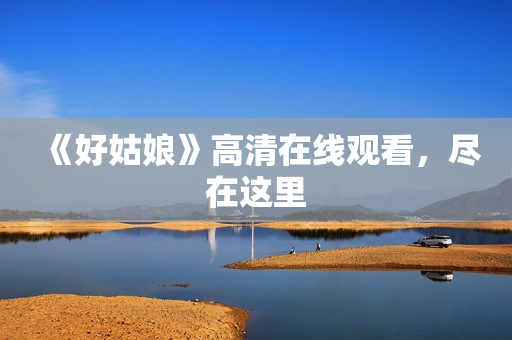《好姑娘》高清在线观看，尽在这里