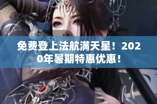 免费登上法航满天星！2020年暑期特惠优惠！