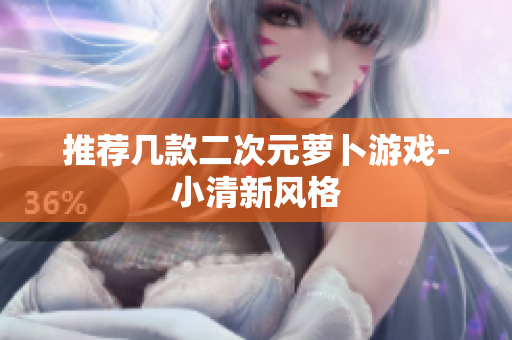 推荐几款二次元萝卜游戏-小清新风格