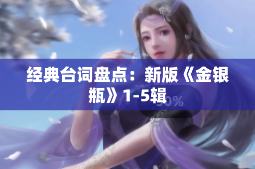 经典台词盘点：新版《金银瓶》1-5辑