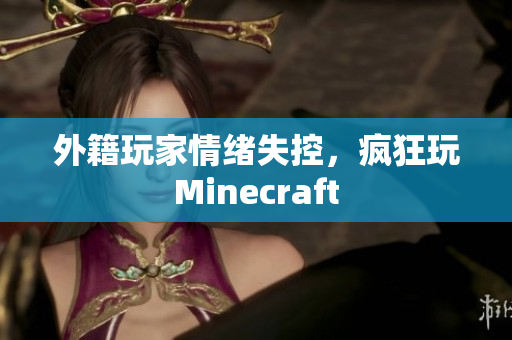 外籍玩家情绪失控，疯狂玩Minecraft