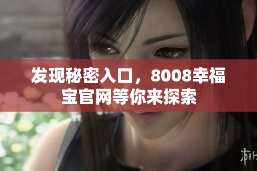 发现秘密入口，8008幸福宝官网等你来探索