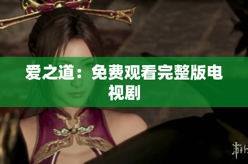 爱之道：免费观看完整版电视剧