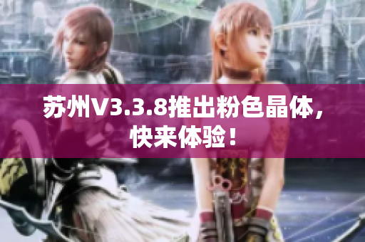 苏州V3.3.8推出粉色晶体，快来体验！