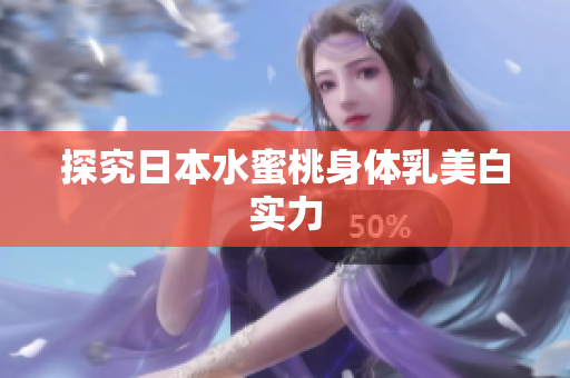 探究日本水蜜桃身体乳美白实力
