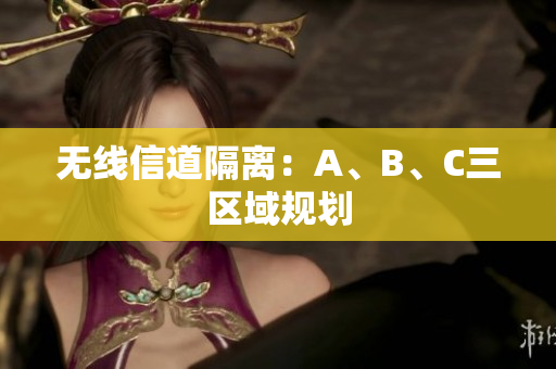 无线信道隔离：A、B、C三区域规划
