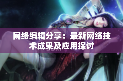 网络编辑分享：最新网络技术成果及应用探讨