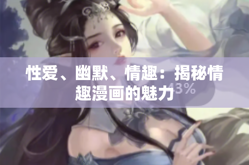 性爱、幽默、情趣：揭秘情趣漫画的魅力