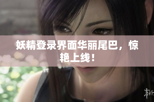 妖精登录界面华丽尾巴，惊艳上线！