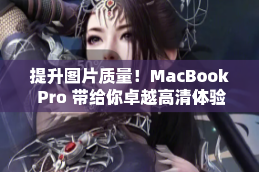 提升图片质量！MacBook Pro 带给你卓越高清体验