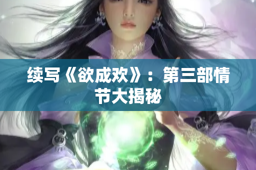 续写《欲成欢》：第三部情节大揭秘