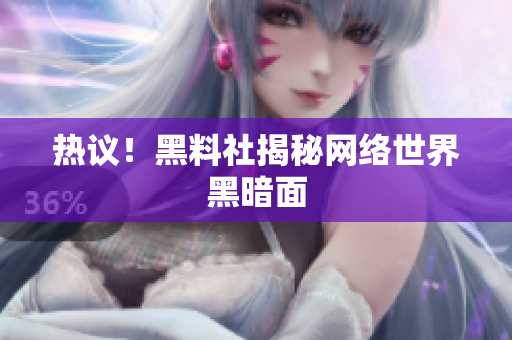 热议！黑料社揭秘网络世界黑暗面