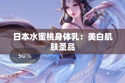 日本水蜜桃身体乳：美白肌肤圣品