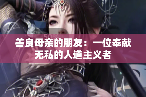 善良母亲的朋友：一位奉献无私的人道主义者