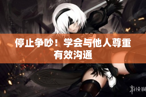 停止争吵！学会与他人尊重有效沟通