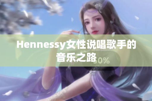 Hennessy女性说唱歌手的音乐之路