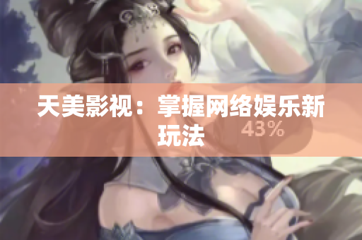 天美影视：掌握网络娱乐新玩法