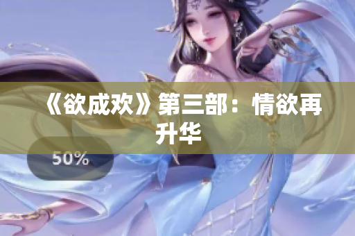 《欲成欢》第三部：情欲再升华