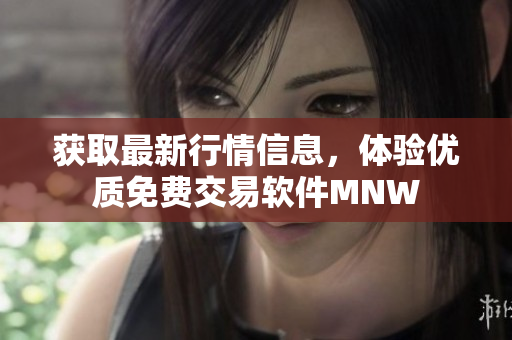 获取最新行情信息，体验优质免费交易软件MNW