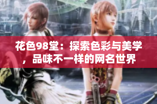 花色98堂：探索色彩与美学，品味不一样的网名世界