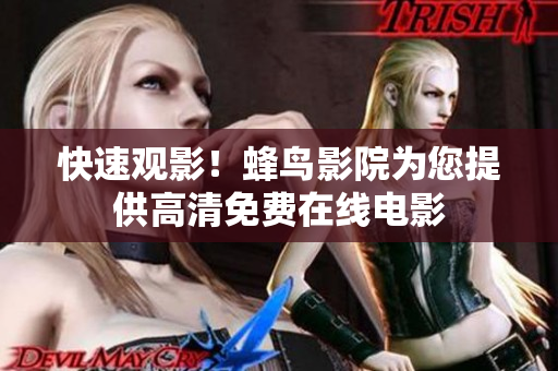 快速观影！蜂鸟影院为您提供高清免费在线电影