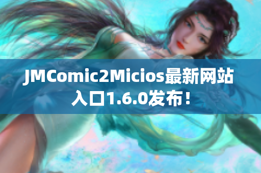 JMComic2Micios最新网站入口1.6.0发布！