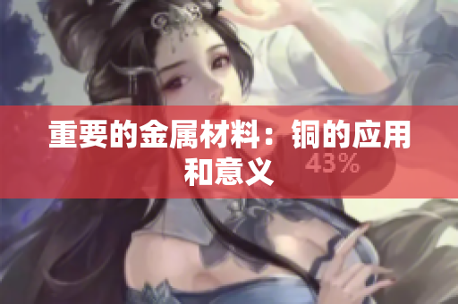 重要的金属材料：铜的应用和意义