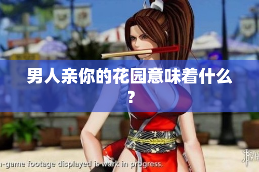 男人亲你的花园意味着什么？