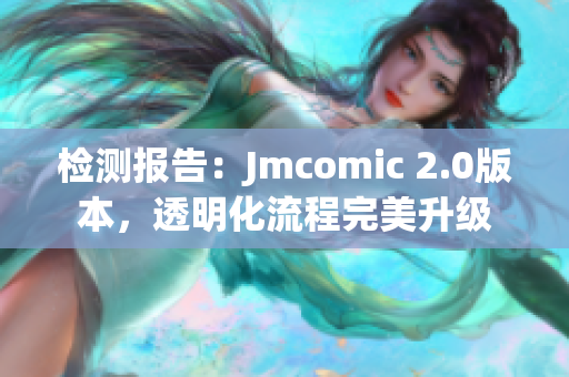 检测报告：Jmcomic 2.0版本，透明化流程完美升级