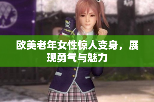 欧美老年女性惊人变身，展现勇气与魅力
