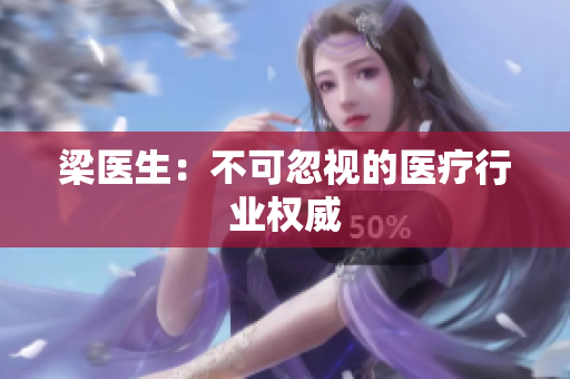 梁医生：不可忽视的医疗行业权威