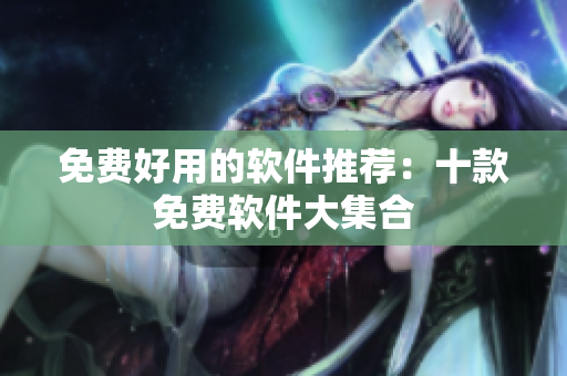 免费好用的软件推荐：十款免费软件大集合