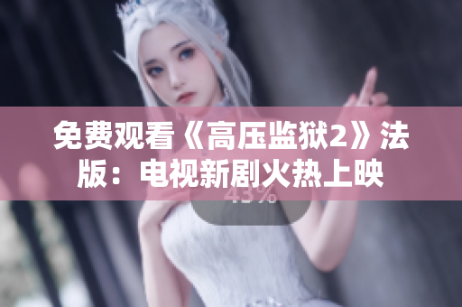 免费观看《高压监狱2》法版：电视新剧火热上映