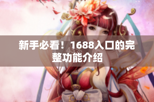 新手必看！1688入口的完整功能介绍