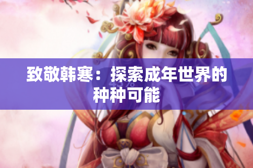 致敬韩寒：探索成年世界的种种可能