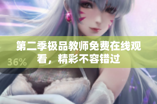 第二季极品教师免费在线观看，精彩不容错过