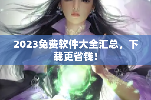 2023免费软件大全汇总，下载更省钱！