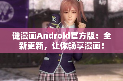 谜漫画Android官方版：全新更新，让你畅享漫画！