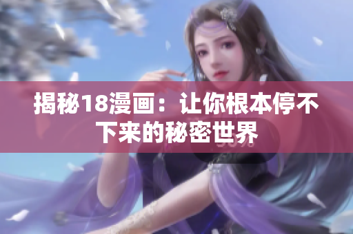 揭秘18漫画：让你根本停不下来的秘密世界