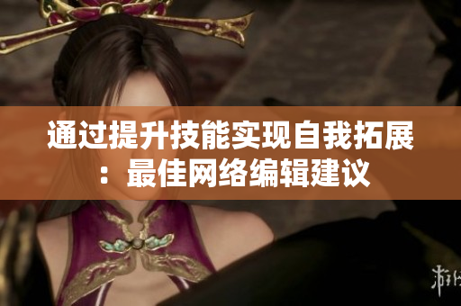 通过提升技能实现自我拓展：最佳网络编辑建议