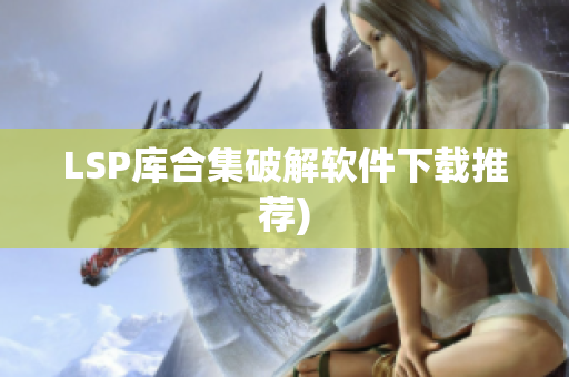 LSP库合集破解软件下载推荐)