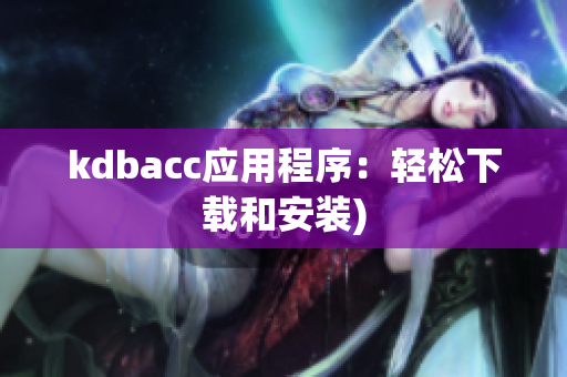 kdbacc应用程序：轻松下载和安装)