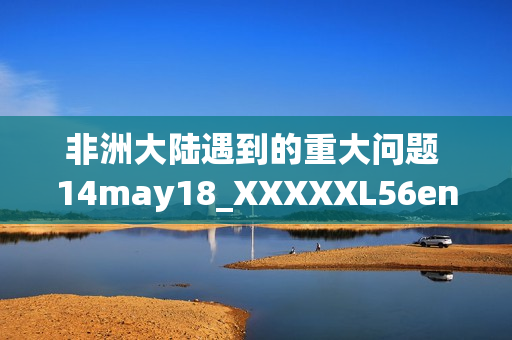非洲大陆遇到的重大问题 14may18_XXXXXL56endian