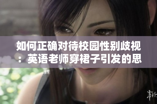 如何正确对待校园性别歧视：英语老师穿裙子引发的思考
