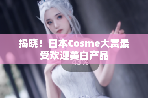 揭晓！日本Cosme大赏最受欢迎美白产品