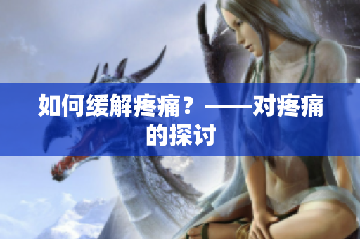 如何缓解疼痛？——对疼痛的探讨