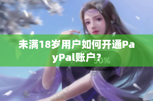 未满18岁用户如何开通PayPal账户？